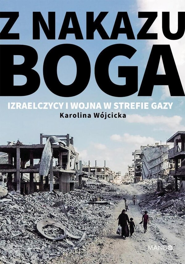 Karolina Wójcicka  -  Z nakazu Boga. Izraelczycy i wojna w Strefie Gazy