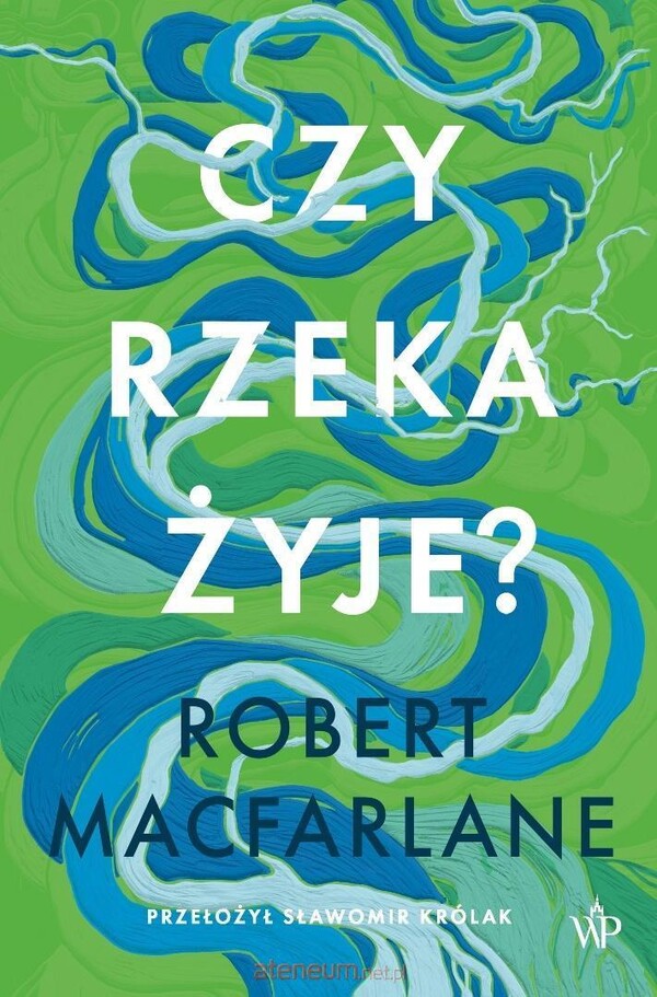 Robert Macfarlane  -  Czy rzeka żyje?