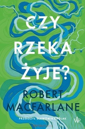 Robert Macfarlane  -  Czy rzeka żyje?