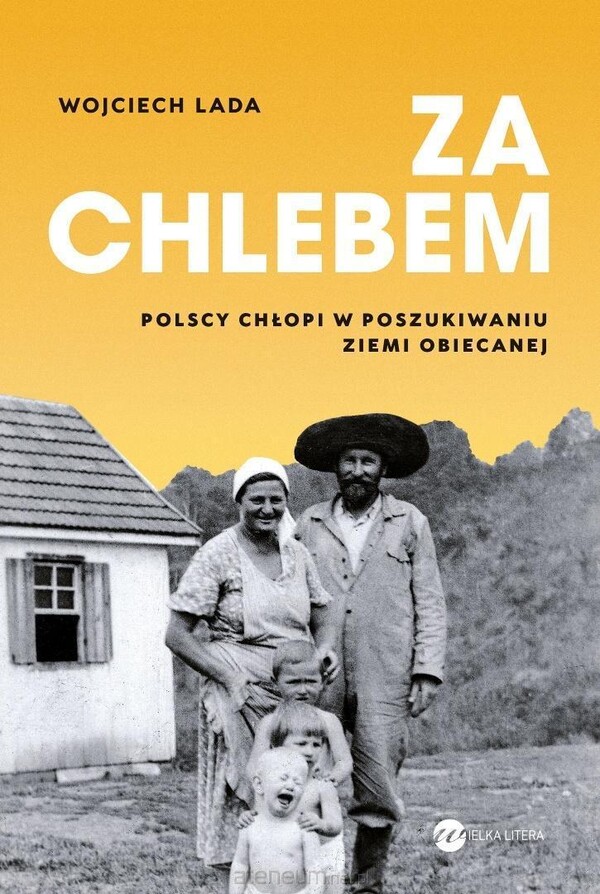 Wojciech Lada  -  Za chlebem. Polscy chłopi w poszukiwaniu ziemi obiecanej